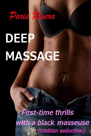 Cover of the book Deep Massage: First-time Thrills with a Black Masseuse (Lesbian Seduction) by Paris Rivera