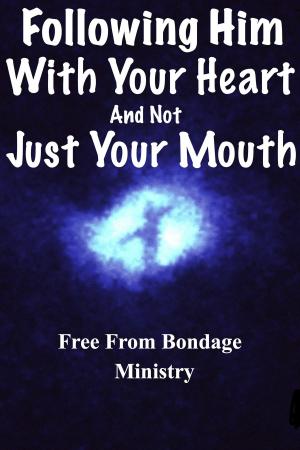 Cover of the book Following Him With Your Heart, And Not Just With Your Mouth by Dale Flowers