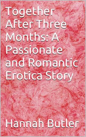 Cover of the book Together After Three Months: A Passionate and Romantic Erotica Story by Angelica Cummings