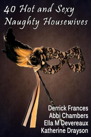 Cover of the book 40 Hot and Sexy Naughty Housewives xxx by Derrick Frances