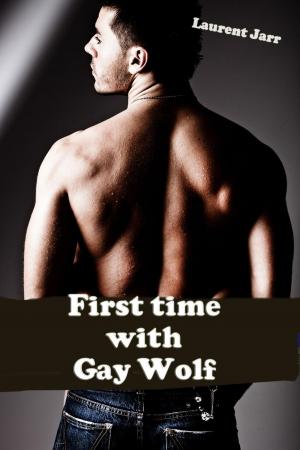 Cover of the book First Time with the Gay Wolf (Gay Paranormal Erotic Romance - Werewolf Alpha) by Laurent Jarr