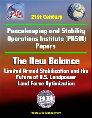 Cover of the book 21st Century Peacekeeping and Stability Operations Institute (PKSOI) Papers - The New Balance: Limited Armed Stabilization and the Future of U.S. Landpower, Land Force Optimization by Progressive Management