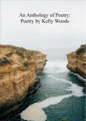 Book cover of An Anthology of Poetry: Poetry by Kelly Woods