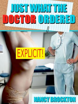 Cover of the book Just What the Doctor Ordered: A Doctor and Patient Group Sex erotica story by Nancy Brockton