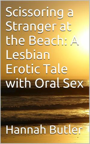 Cover of the book Scissoring a Stranger at the Beach: A Lesbian Erotic Tale with Oral Sex by Aaron Sans