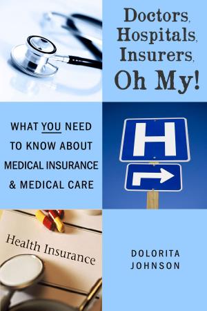 Cover of Doctors, Hospitals, Insurers, Oh My! What You Need to know about Health Insurance and Health Care