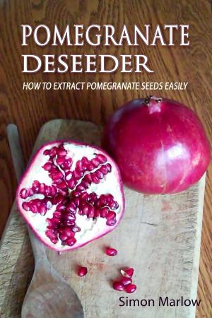 Book cover of Pomegranate Deseeder: How to Extract Pomegranate Seeds Easily