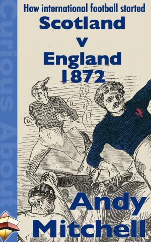 Cover of the book How International Football Started: Scotland v England 1872 by Ken MacLeod, Charles Stross, Nalo Hopkinson, Ada Palmer, Gary Gibson, Adam Roberts, Iain M Banks, Jo Walton