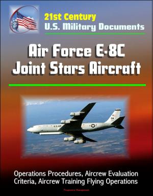 Cover of the book 21st Century U.S. Military Documents: Air Force E-8C Joint Stars Aircraft - Operations Procedures, Aircrew Evaluation Criteria, Aircrew Training Flying Operations by Progressive Management