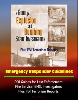 Cover of Guide for Explosion and Bombing Scene Investigation, Emergency Responder Guidelines: DOJ Guides for Law Enforcement, Fire Service, EMS, Investigators, Plus FBI Terrorism Reports