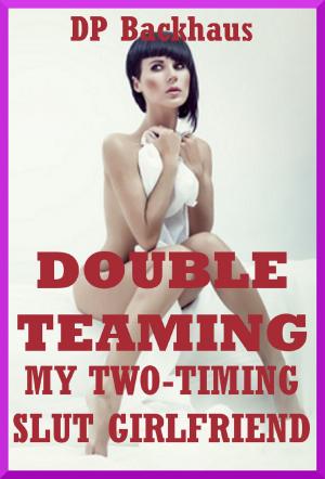 bigCover of the book Double Teaming My Two-Timing Slut Girlfriend (A Slutty Girlfriend Share MMF Ménage Erotica Story) by 