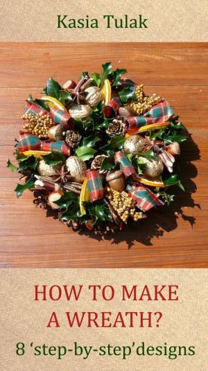 bigCover of the book How To Make A Wreath? 8 ‘Step By Step’ Designs by 