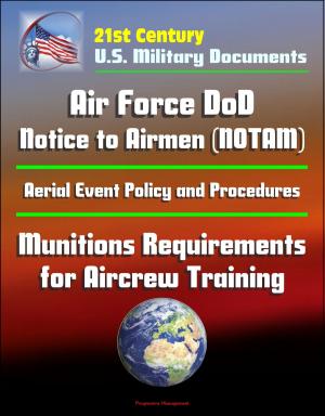 Cover of the book 21st Century U.S. Military Documents: Air Force DoD Notice to Airmen (NOTAM) System, Aerial Event Policy and Procedures, Munitions Requirements for Aircrew Training by Progressive Management
