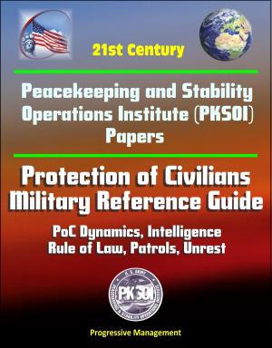 Cover of 21st Century Peacekeeping and Stability Operations Institute (PKSOI) Papers - Protection of Civilians - Military Reference Guide - PoC Dynamics, Intelligence, Rule of Law, Patrols, Unrest