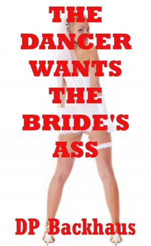 bigCover of the book The Dancer Wants the Bride’s Ass (A First Anal Sex Erotica Story) by 