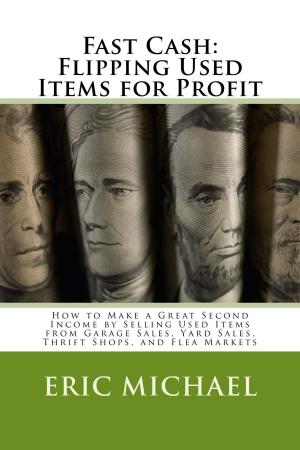 Book cover of Fast Cash: Selling Used Items for Profit- How to Make a Great Second Income by Selling Used Items from Garage Sales, Yard Sales, Thrift Shops, and Flea Markets
