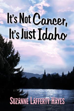 Cover of the book It's Not Cancer, It's Just Idaho by Ruth Marcus