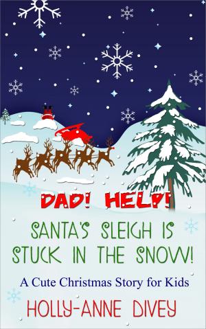 Cover of the book Dad! Help! Santa's Sleigh is Stuck in the Snow!: A Cute Christmas Story for Kids by Holly-Anne Divey