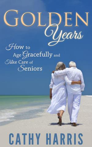 Book cover of Golden Years: How To Age Gracefully and Take Care of Seniors