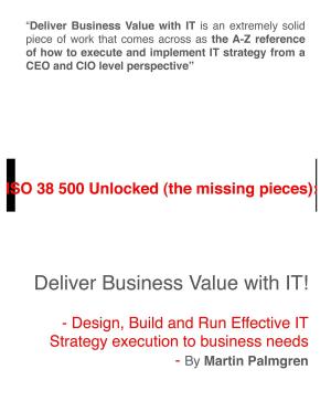 Cover of the book ISO 38500 Unlocked (The Missing Pieces): Deliver Business Value with IT! - Design, Build and Run Effective IT Strategy Execution to Business Needs by Martin Palmgren