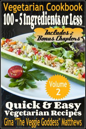 Book cover of Vegetarian Cookbook: 100 - 5 Ingredients or Less, Quick & Easy Vegetarian Recipes (Volume 2)