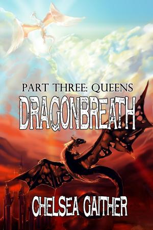 Cover of the book Dragonbreath Part Three: Queens by Chelsea Gaither