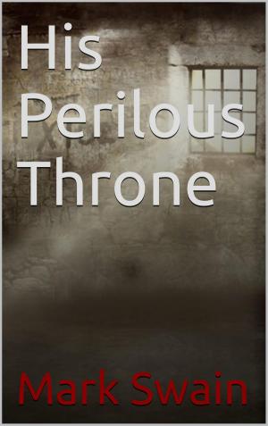 Cover of the book His Perilous Throne by Mark Swain