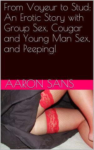 Cover of the book From Voyeur to Stud: An Erotic Story with Group Sex, Cougar and Young Man Sex, and Peeping! by Aaron Sans