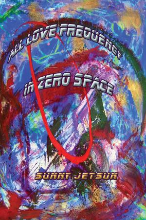 Cover of the book All Love ~ Frequency: In Zero Space by Sunny Jetsun