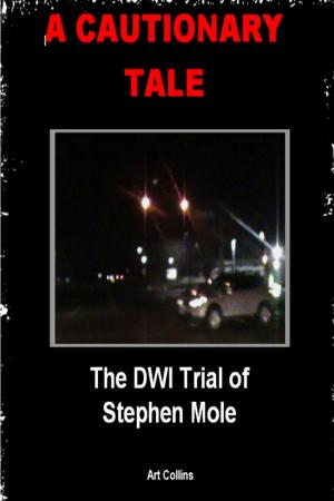 Cover of the book A Cautionary Tale: The DWI Trial Of Stephen Mole by Dan Liebman