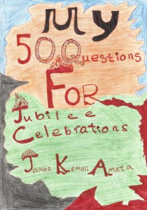 Cover of the book My 50 Questions For Jubilee Celebrations by James Kemoli Amata