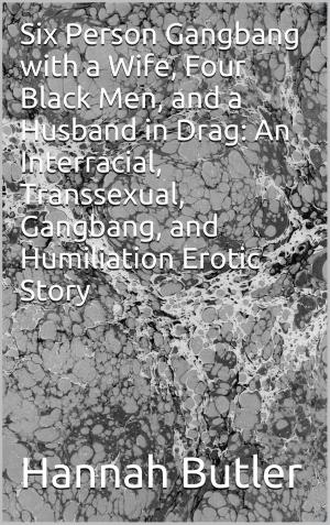 Cover of Six Person Gangbang with a Wife, Four Black Men, and a Husband in Drag: An Interracial, Transsexual, Gangbang, and Humiliation Erotic Story