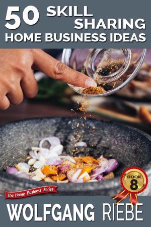 Cover of the book 50 Skill Sharing Home Business Ideas by Wolfgang Riebe