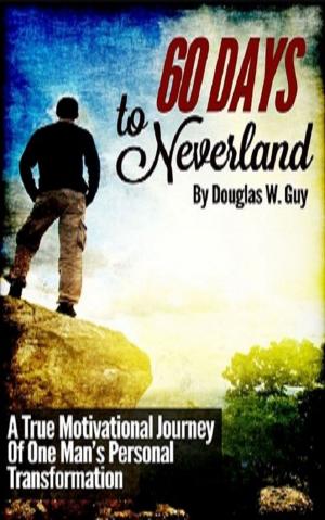Cover of the book 60 Days To Neverland: A True Motivational Journey Of Man's Personal Transformation by Bobby Rio