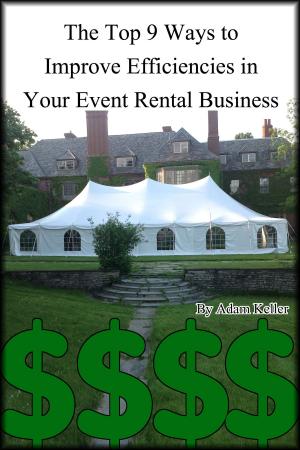 Book cover of The Top 9 Ways to Improve Efficiencies in Your Event Rental Business