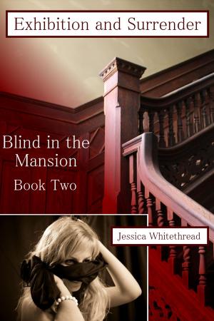 Cover of the book Blind of the Mansion Book Two: Exhibition and Surrender by Jessica Whitethread