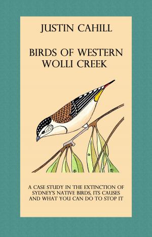 Cover of the book Birds of Western Wolli Creek: A case study in local extinction by Justin Cahill
