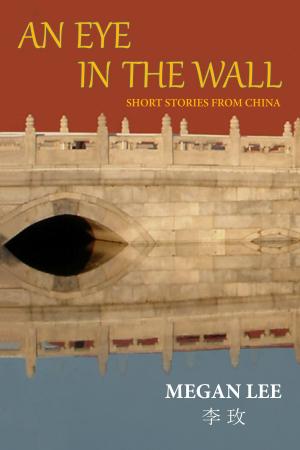 Cover of the book An Eye in the Wall: Short Stories from China by Jon Davies