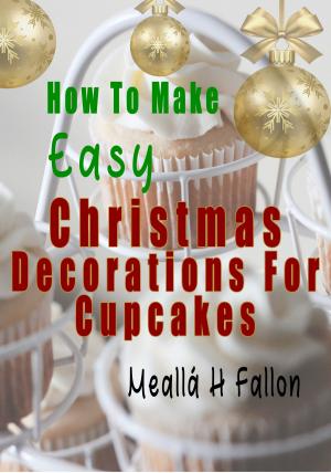 Cover of the book How To Make Easy Christmas Decorations For Cupcakes by Julie Brooke