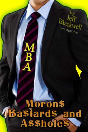 Cover of the book MBA: Moron$ Ba$tard$ and A$$holes PG Version by Frederick Harrison