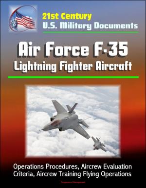 Cover of the book 21st Century U.S. Military Documents: Air Force F-35 Lightning Fighter Aircraft - Operations Procedures, Aircrew Evaluation Criteria, Aircrew Training Flying Operations by Progressive Management