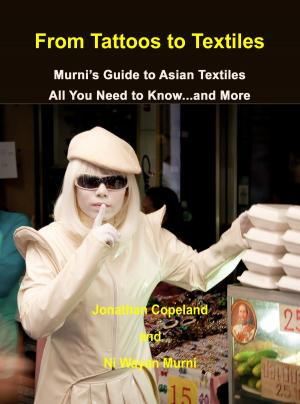Cover of the book From Tattoos to Textiles, Murni's Guide to Asian Textiles, All You Need to Know…And More by Taipei Walker編輯部