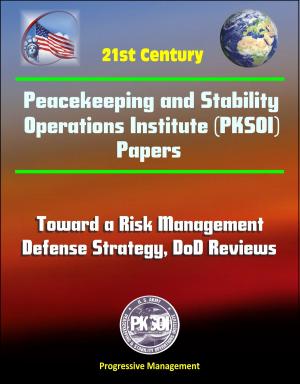 Cover of the book 21st Century Peacekeeping and Stability Operations Institute (PKSOI) Papers - Toward a Risk Management Defense Strategy, DoD Reviews by Progressive Management