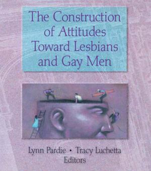 Cover of the book The Construction of Attitudes Toward Lesbians and Gay Men by Felix Lebed, Michael Bar-Eli