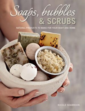 Cover of the book Soaps, Bubbles & Scrubs - Natural products to make for your body and home by Pippa Green