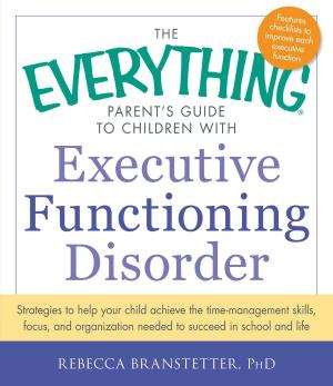 Cover of the book The Everything Parent's Guide to Children with Executive Functioning Disorder by Linda Larsen