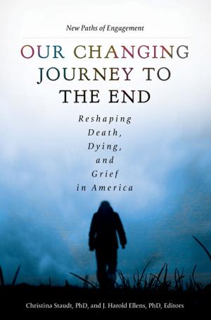 Cover of the book Our Changing Journey to the End: Reshaping Death, Dying, and Grief in America [2 volumes] by Lee Banville