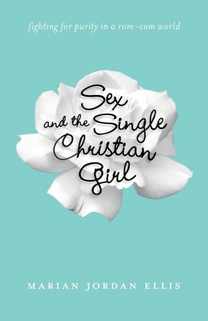 Cover of the book Sex and the Single Christian Girl by Serena B. Miller