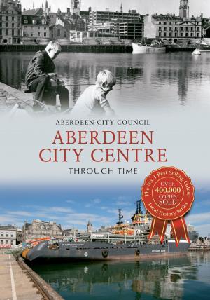 Cover of the book Aberdeen City Centre Through Time by Glyn Coppack