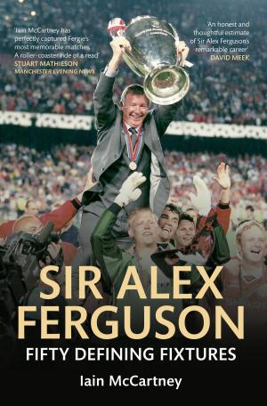 Cover of the book Sir Alex Ferguson Fifty Defining Fixtures by Mervyn Edwards